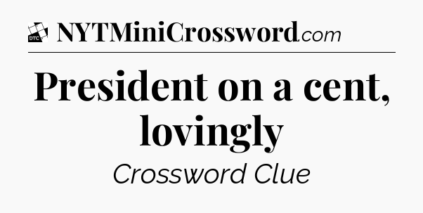 President on a cent, lovingly - Daily Themed Classic Crossword