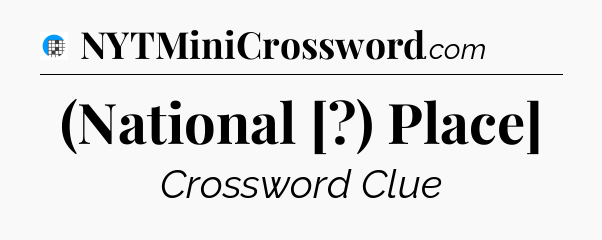 (National [?) Place] Crossword Clue