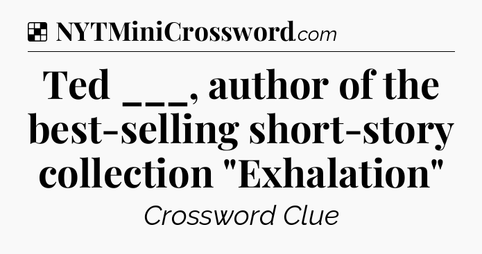 Solution: Ted ___, author of the best-selling short-story collection 