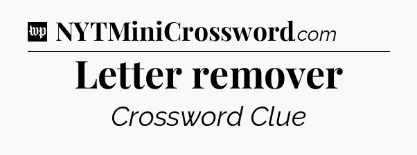 Letter remover Crossword Clue