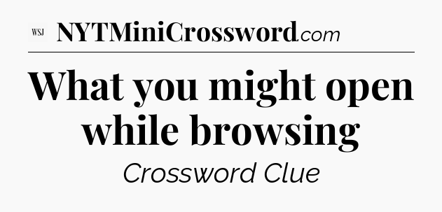 What you might open while browsing - WSJ Crossword
