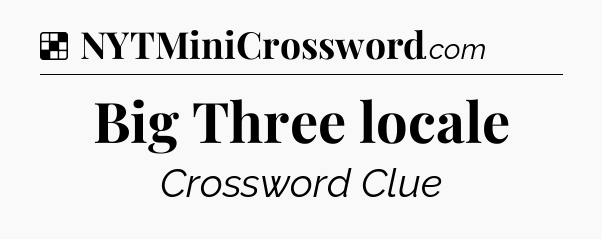 Solution: Big Three locale - NYT Crossword