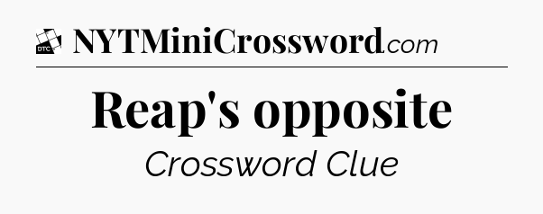 Reap's opposite - Daily Themed Classic Crossword