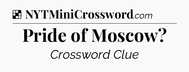 Solution: Pride of Moscow - NYT Crossword