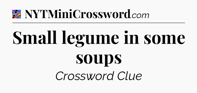 Small legume in some soups Crossword Clue