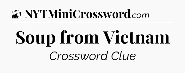 Soup from Vietnam - Daily Themed Classic Crossword