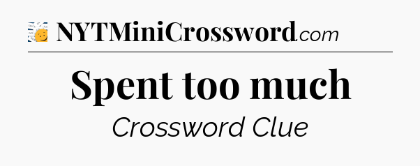 Spent too much - 7 Little Words