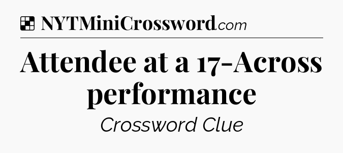 Solution: Attendee at a 17-Across performance - NYT Crossword