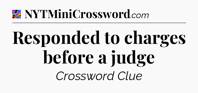 Responded to charges before a judge Crossword Clue