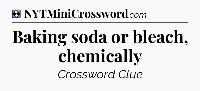 Solution: Baking soda or bleach, chemically - NYT Mini Crossword