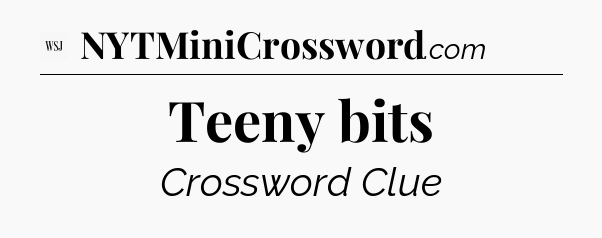 Teeny bits - WSJ Crossword