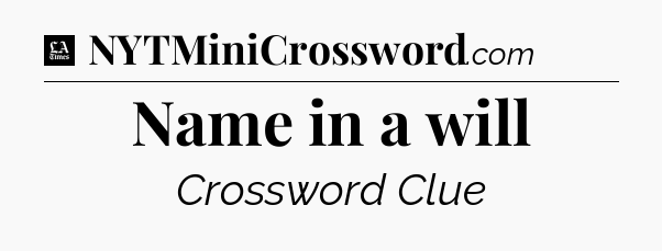 Name in a will - LA Times Crossword