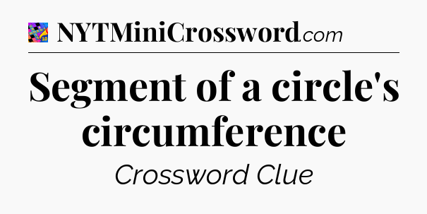 Segment of a circle's circumference Crossword Clue