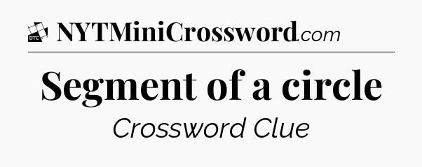 Segment of a circle - Daily Themed Classic Crossword