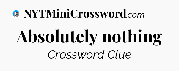 Absolutely nothing Crossword Clue