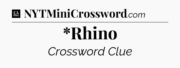 *Rhino - LA Times Crossword