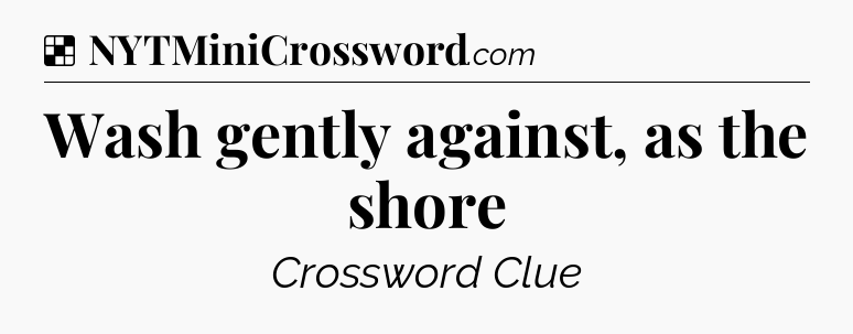 Solution: Wash gently against, as the shore - NYT Crossword
