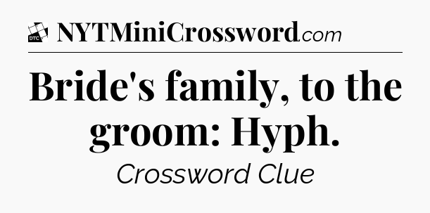 Bride's family, to the groom: Hyph - Daily Themed Classic Crossword