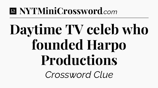 Daytime TV celeb who founded Harpo Productions - LA Times Crossword