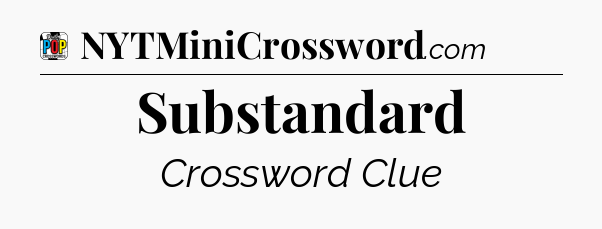Substandard Crossword Clue