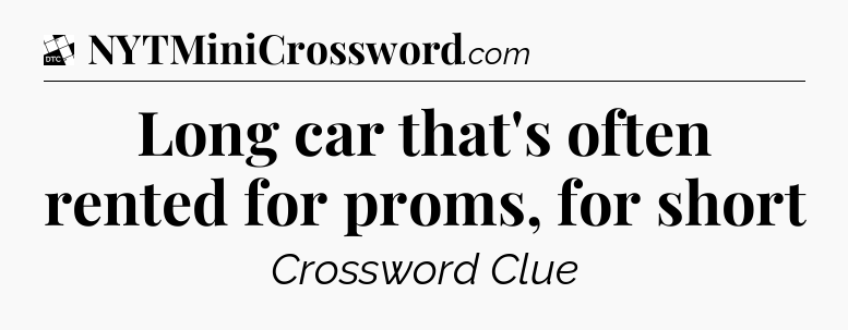 Long car that's often rented for proms, for short - Daily Themed Classic Crossword