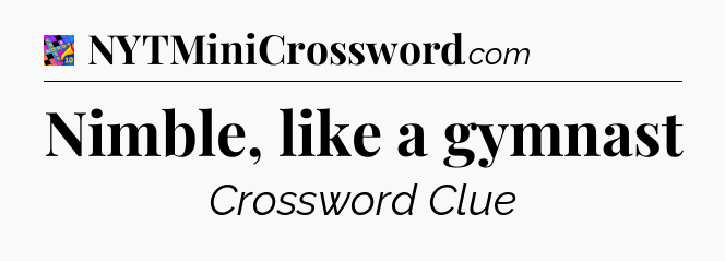Nimble, like a gymnast Crossword Clue