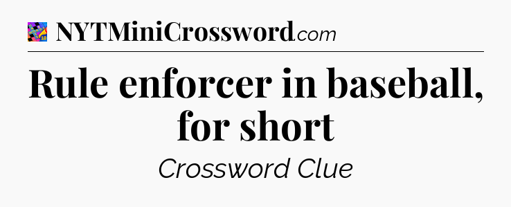 Rule enforcer in baseball, for short Crossword Clue