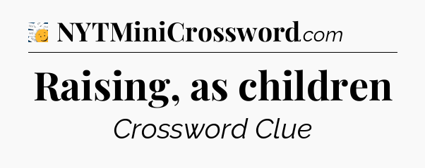 Raising, as children - 7 Little Words