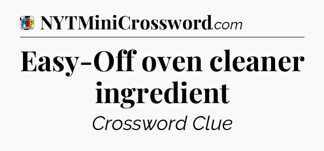 Easy-Off oven cleaner ingredient Crossword Clue