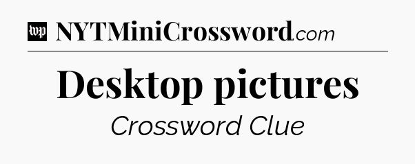 Desktop pictures Crossword Clue