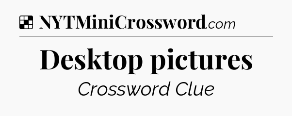 Solution: Desktop pictures - NYT Crossword