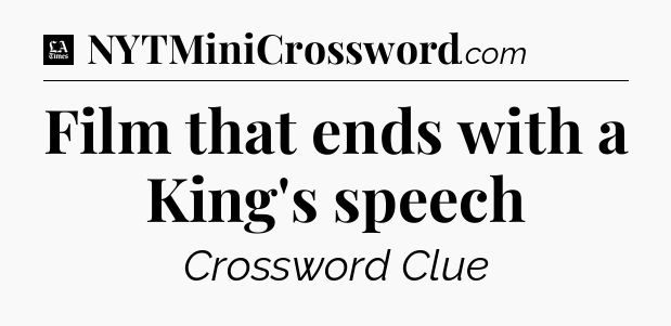 Film that ends with a King's speech - LA Times Crossword