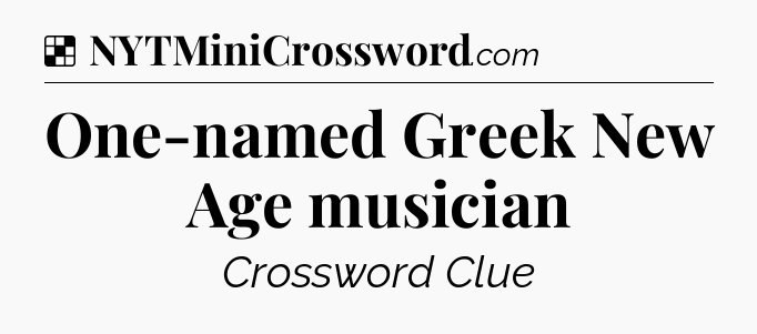 Solution: One-named Greek New Age musician - NYT Crossword