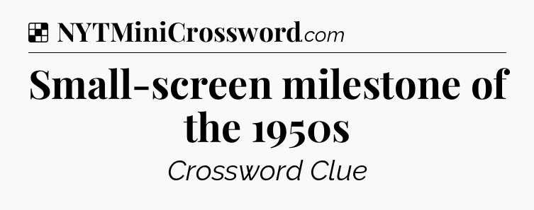 Solution: Small-screen milestone of the 1950s - NYT Crossword
