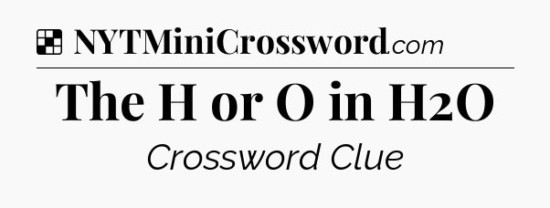 Solution: The H or O in H2O - NYT Crossword