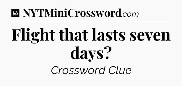 Flight that lasts seven days - LA Times Crossword
