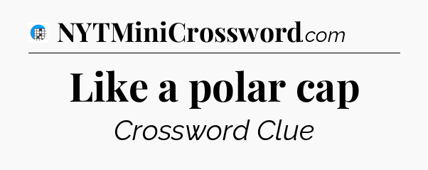 Like a polar cap Crossword Clue