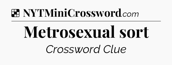Solution: Metrosexual sort - NYT Crossword
