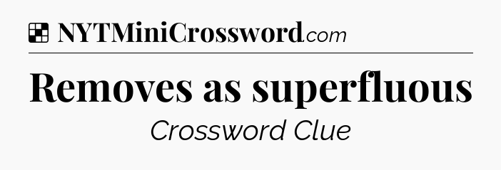 Solution: Removes as superfluous - NYT Crossword