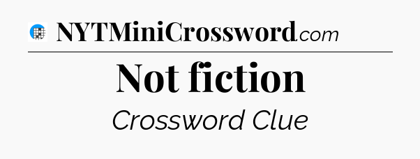 Not fiction Crossword Clue