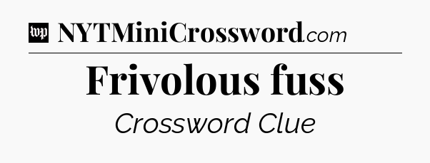 Frivolous fuss Crossword Clue