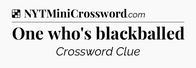 Solution: One who's blackballed - NYT Crossword