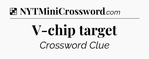 Solution: V-chip target - NYT Crossword