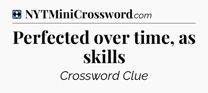 Solution: Perfected over time, as skills - NYT Mini Crossword