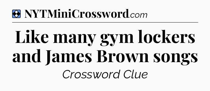 Solution: Like many gym lockers and James Brown songs - NYT Mini Crossword