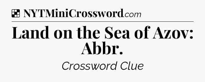 Solution: Land on the Sea of Azov: Abbr - NYT Crossword