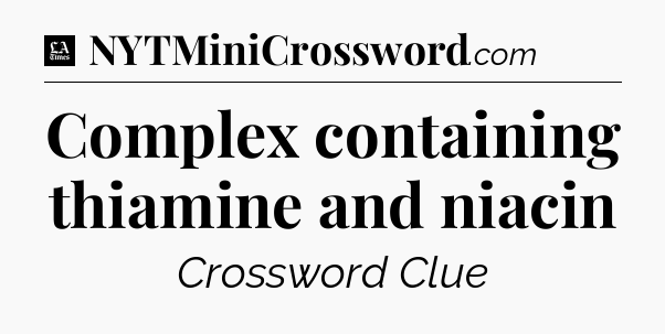 Complex containing thiamine and niacin - LA Times Crossword