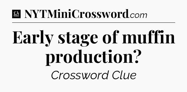 Early stage of muffin production - LA Times Crossword
