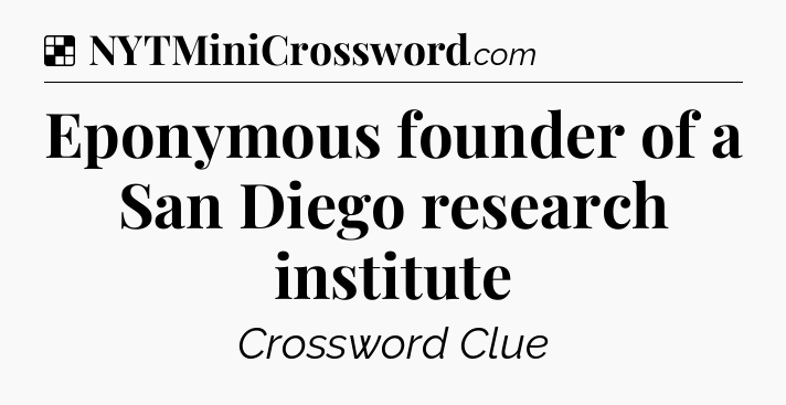 Solution: Eponymous founder of a San Diego research institute - NYT Crossword