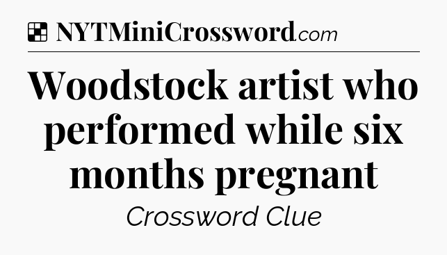 Solution: Woodstock artist who performed while six months pregnant - NYT Crossword